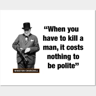 Winston Churchill  “When You Have To Kill A Man, It Costs Nothing To Be Polite” Posters and Art